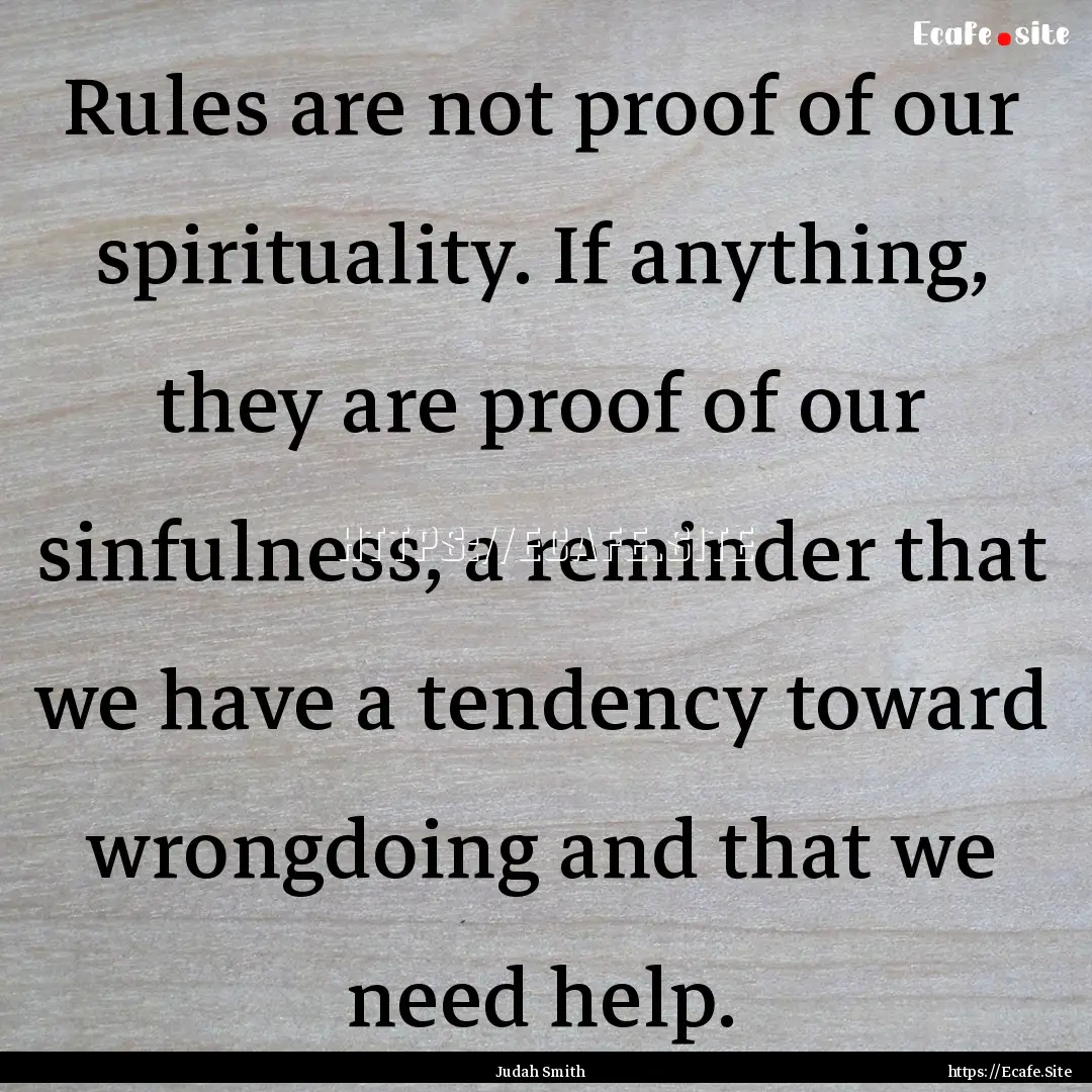 Rules are not proof of our spirituality..... : Quote by Judah Smith