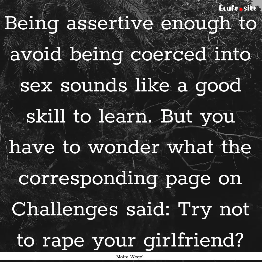 Being assertive enough to avoid being coerced.... : Quote by Moira Wegel