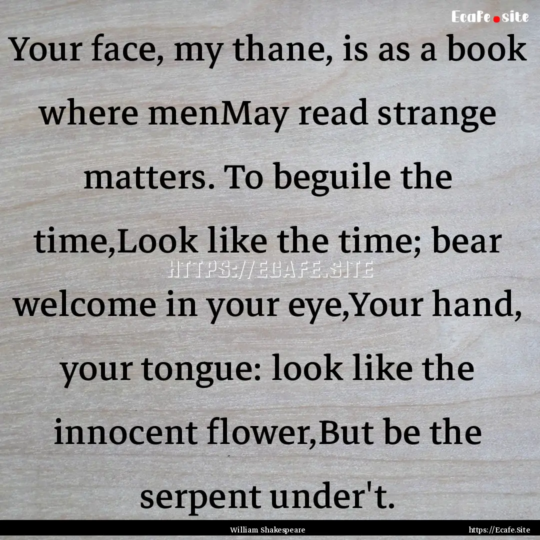 Your face, my thane, is as a book where menMay.... : Quote by William Shakespeare