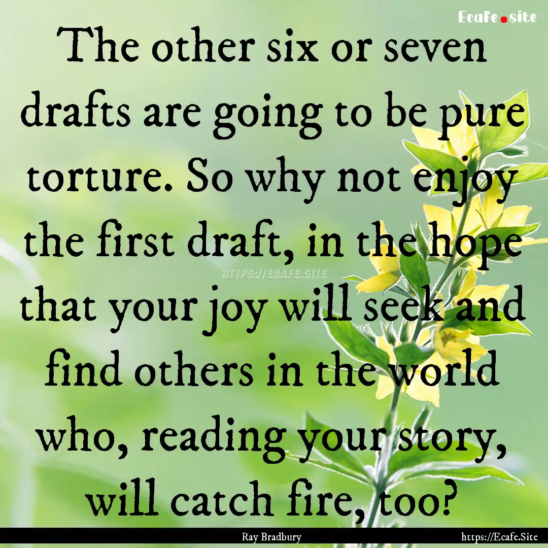 The other six or seven drafts are going to.... : Quote by Ray Bradbury