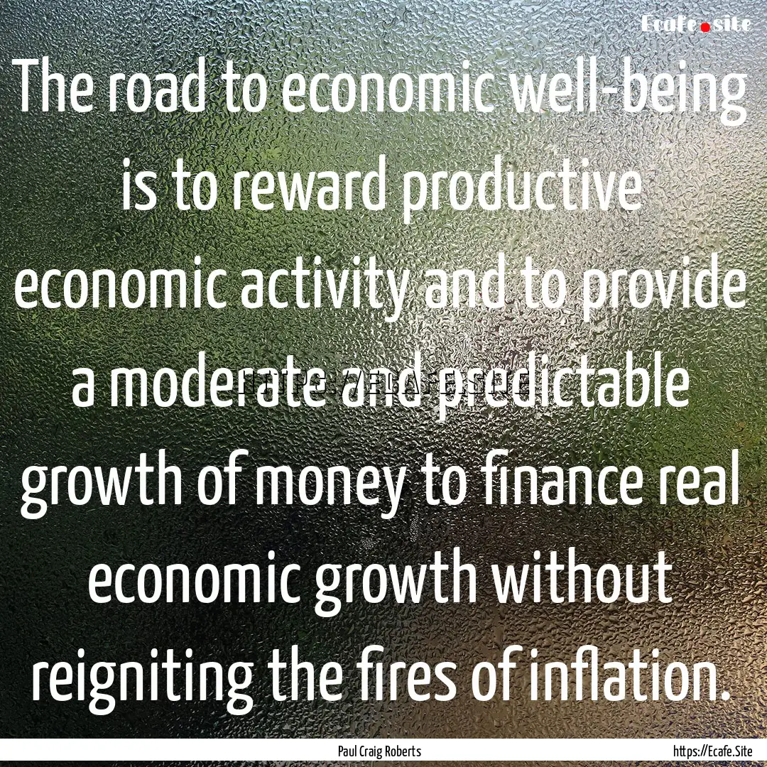 The road to economic well-being is to reward.... : Quote by Paul Craig Roberts