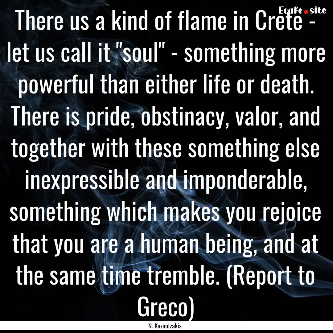 There us a kind of flame in Crete - let us.... : Quote by N. Kazantzakis