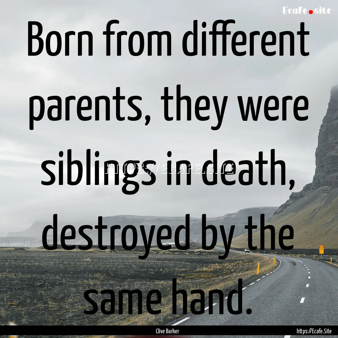 Born from different parents, they were siblings.... : Quote by Clive Barker