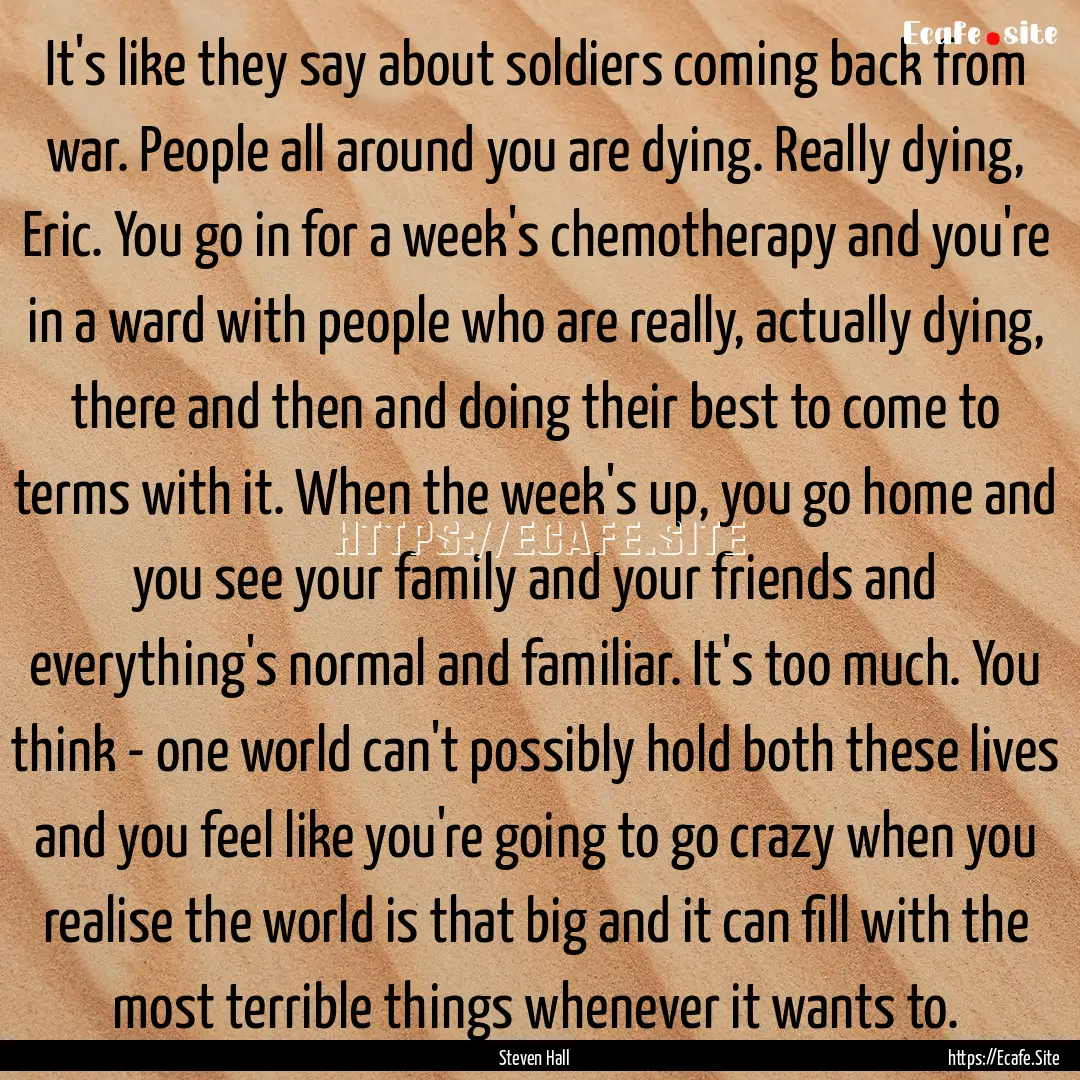 It's like they say about soldiers coming.... : Quote by Steven Hall