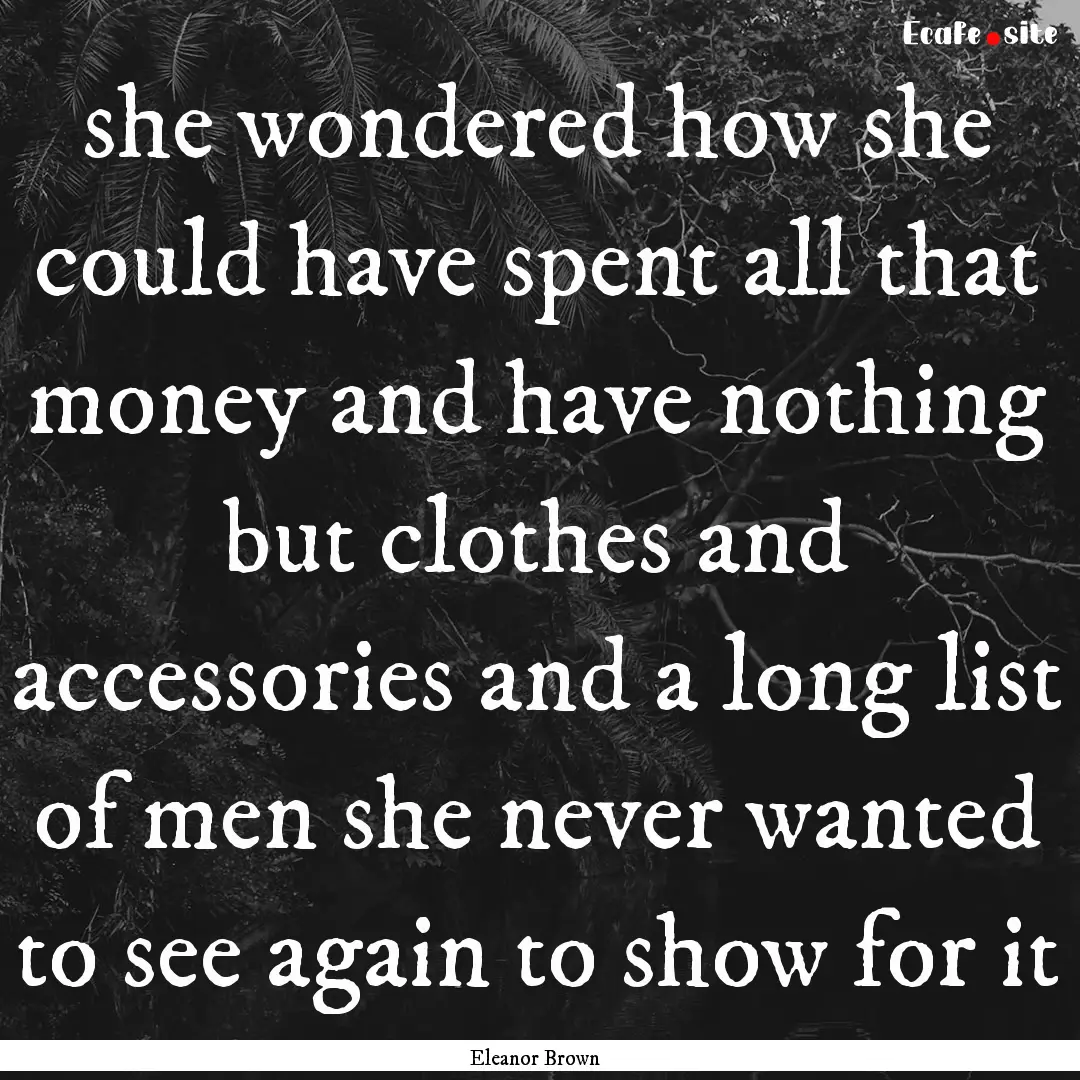 she wondered how she could have spent all.... : Quote by Eleanor Brown