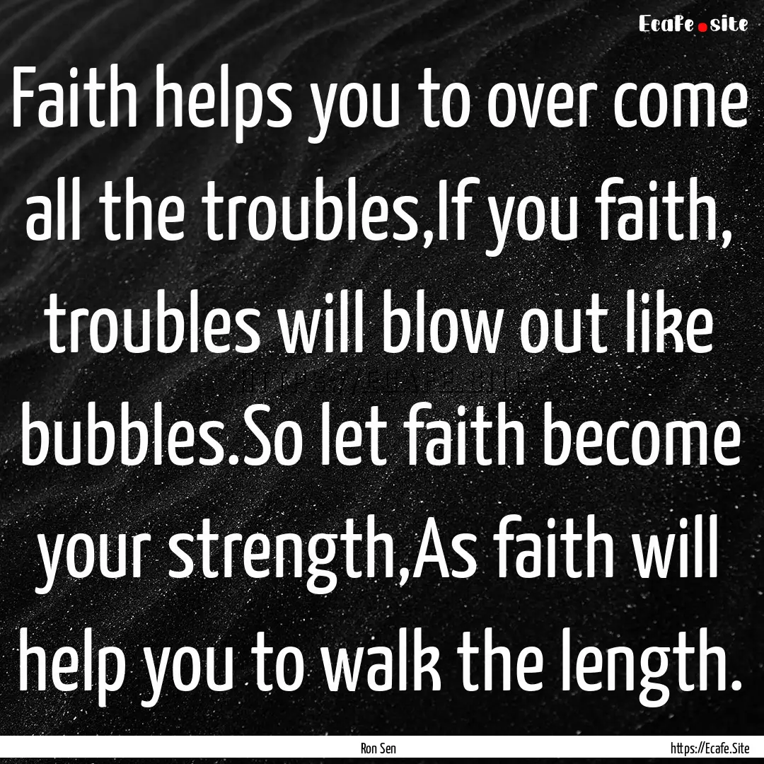 Faith helps you to over come all the troubles,If.... : Quote by Ron Sen