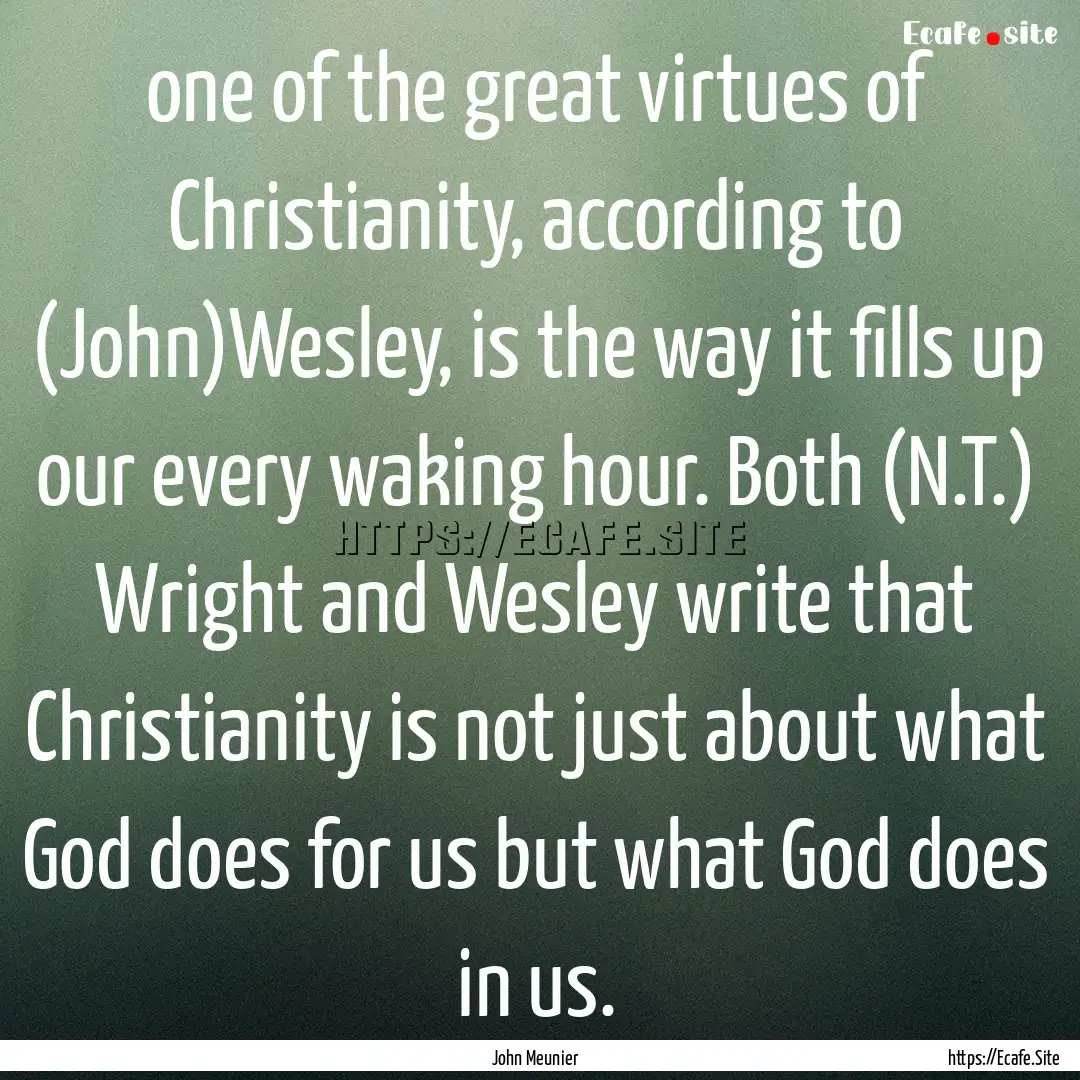 one of the great virtues of Christianity,.... : Quote by John Meunier