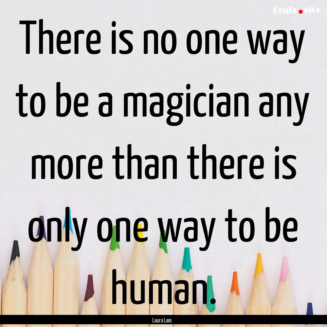 There is no one way to be a magician any.... : Quote by Laura Lam