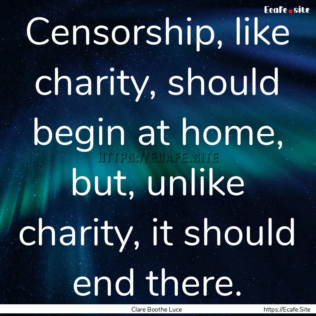 Censorship, like charity, should begin at.... : Quote by Clare Boothe Luce