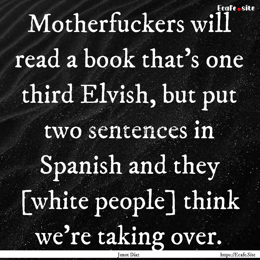 Motherfuckers will read a book that’s one.... : Quote by Junot Díaz