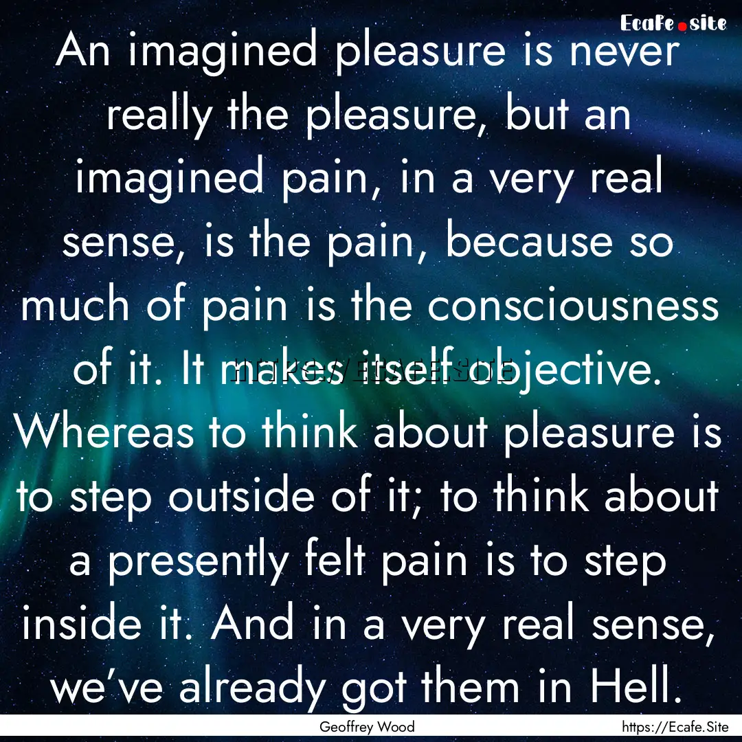 An imagined pleasure is never really the.... : Quote by Geoffrey Wood