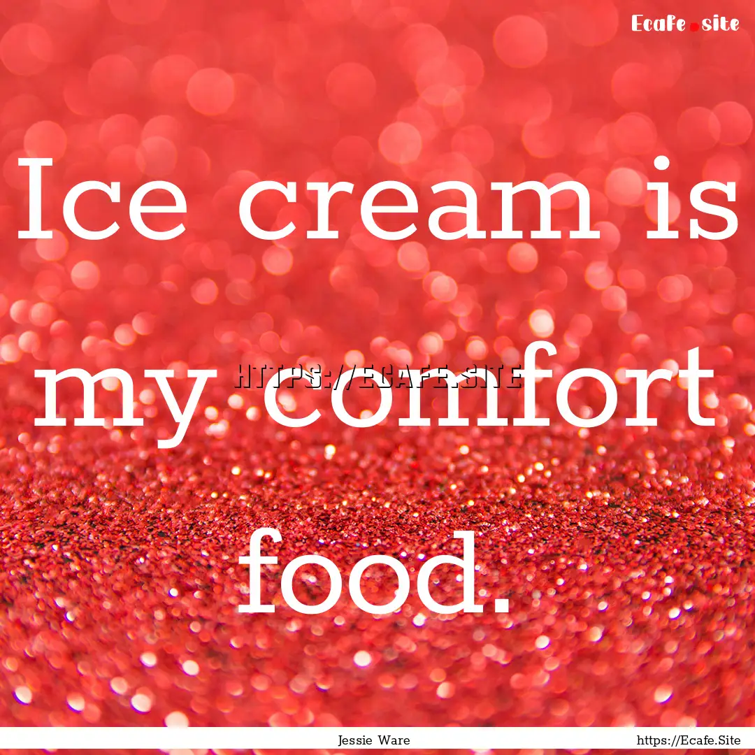 Ice cream is my comfort food. : Quote by Jessie Ware