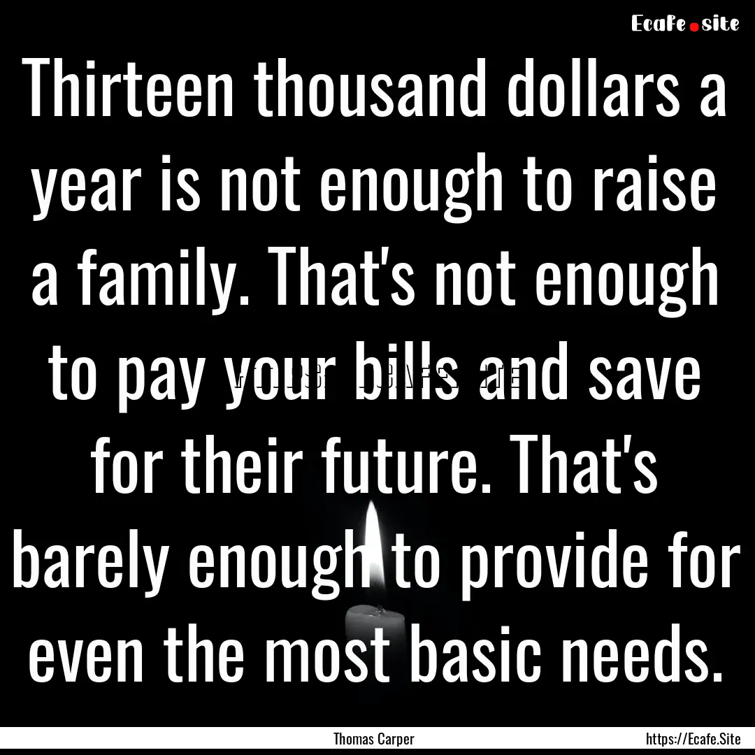 Thirteen thousand dollars a year is not enough.... : Quote by Thomas Carper