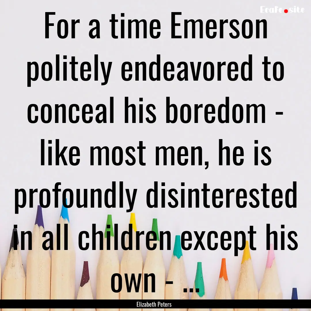 For a time Emerson politely endeavored to.... : Quote by Elizabeth Peters