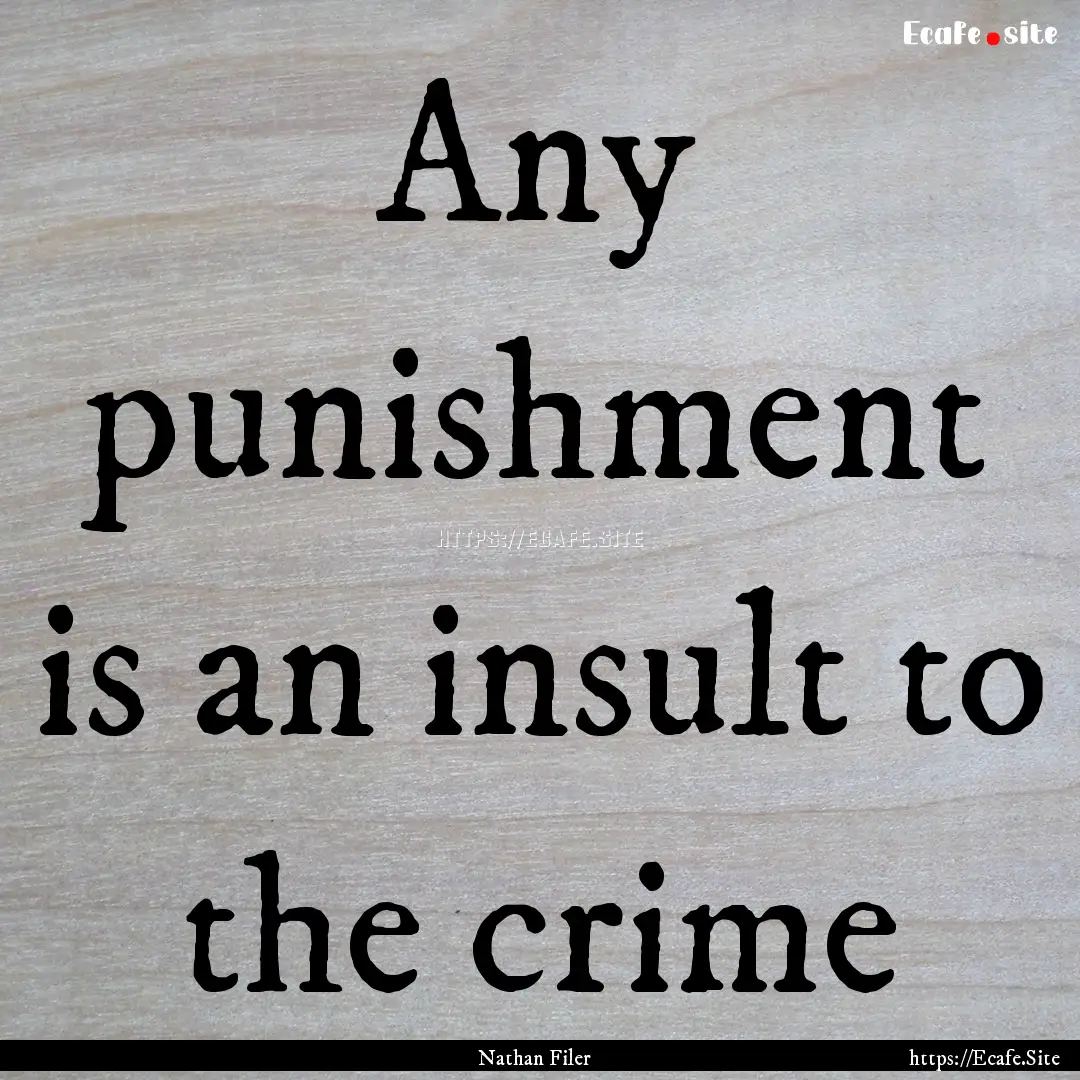 Any punishment is an insult to the crime : Quote by Nathan Filer