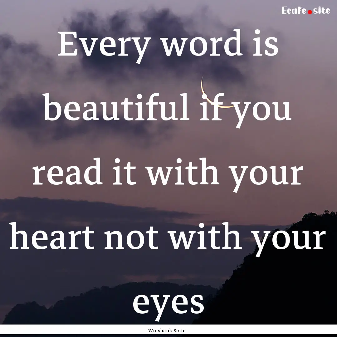 Every word is beautiful if you read it with.... : Quote by Wrushank Sorte