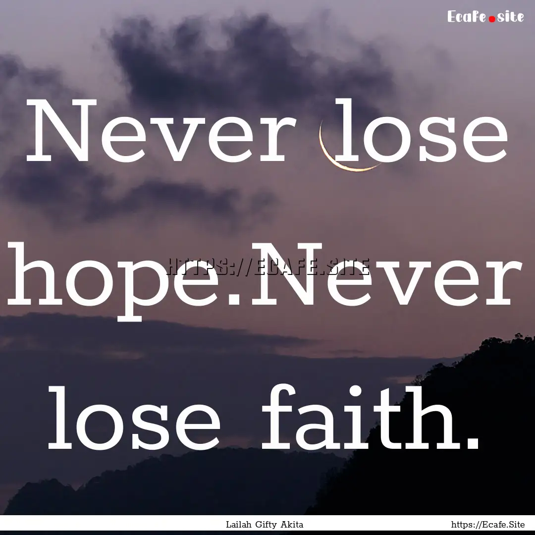 Never lose hope.Never lose faith. : Quote by Lailah Gifty Akita