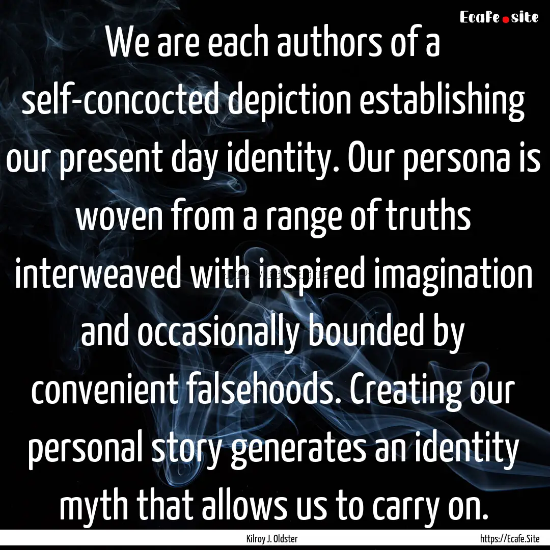 We are each authors of a self-concocted depiction.... : Quote by Kilroy J. Oldster