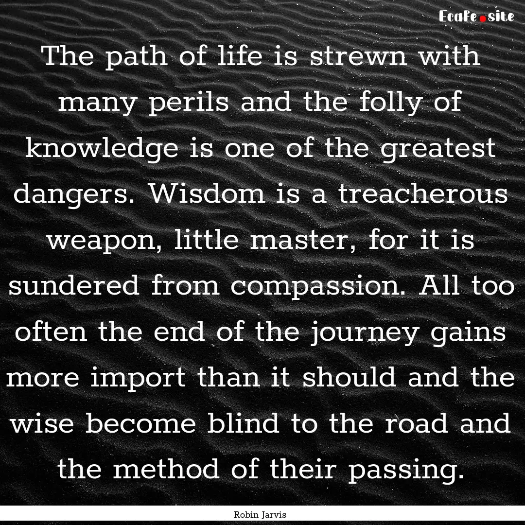 The path of life is strewn with many perils.... : Quote by Robin Jarvis