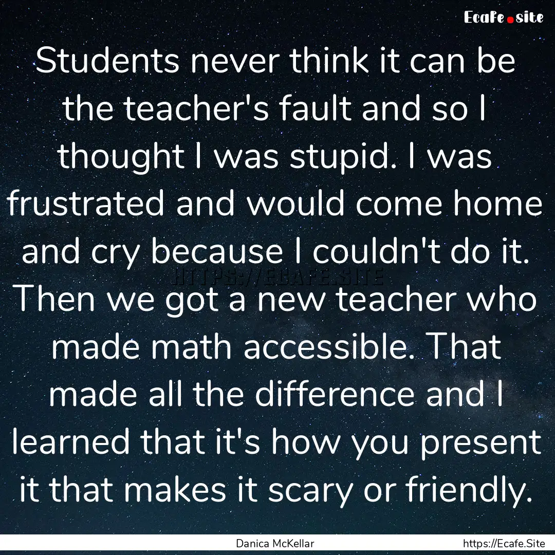 Students never think it can be the teacher's.... : Quote by Danica McKellar