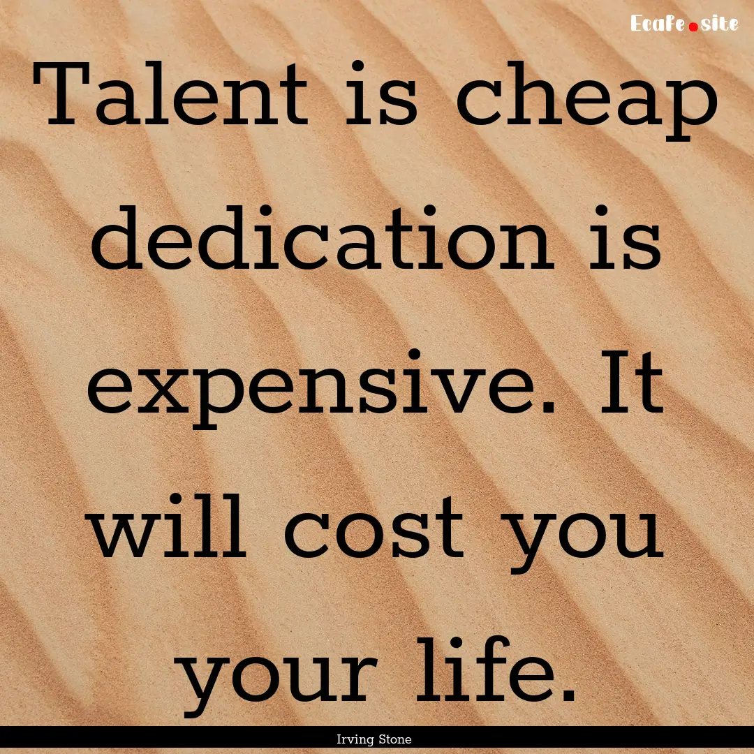 Talent is cheap dedication is expensive..... : Quote by Irving Stone