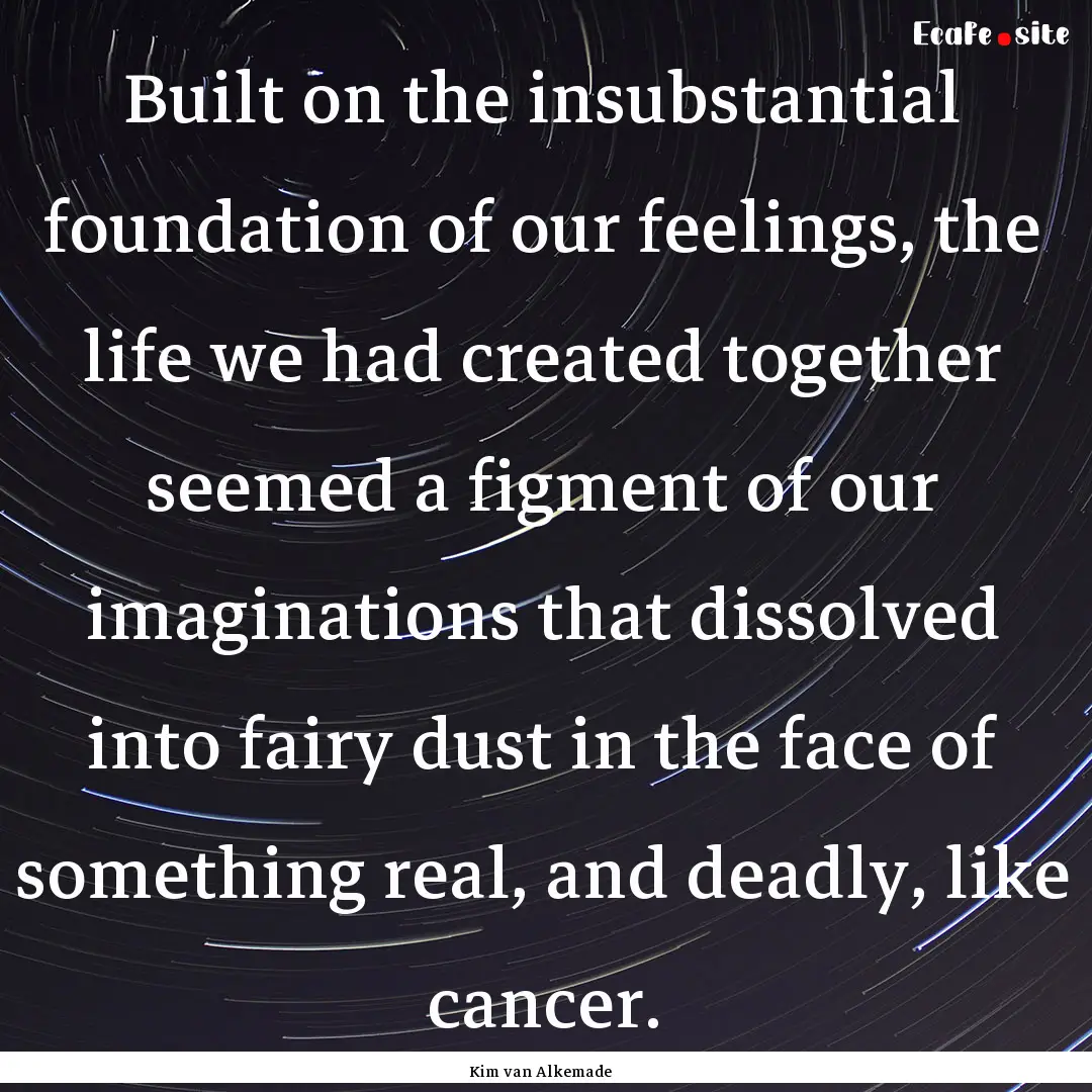 Built on the insubstantial foundation of.... : Quote by Kim van Alkemade