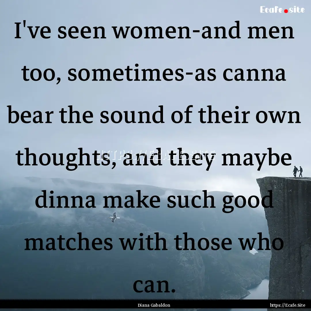 I've seen women-and men too, sometimes-as.... : Quote by Diana Gabaldon