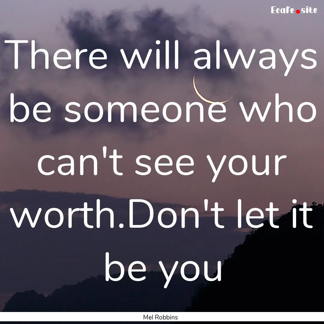 There will always be someone who can't see.... : Quote by Mel Robbins