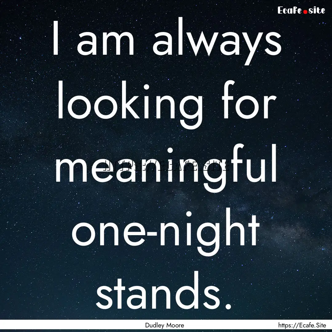 I am always looking for meaningful one-night.... : Quote by Dudley Moore