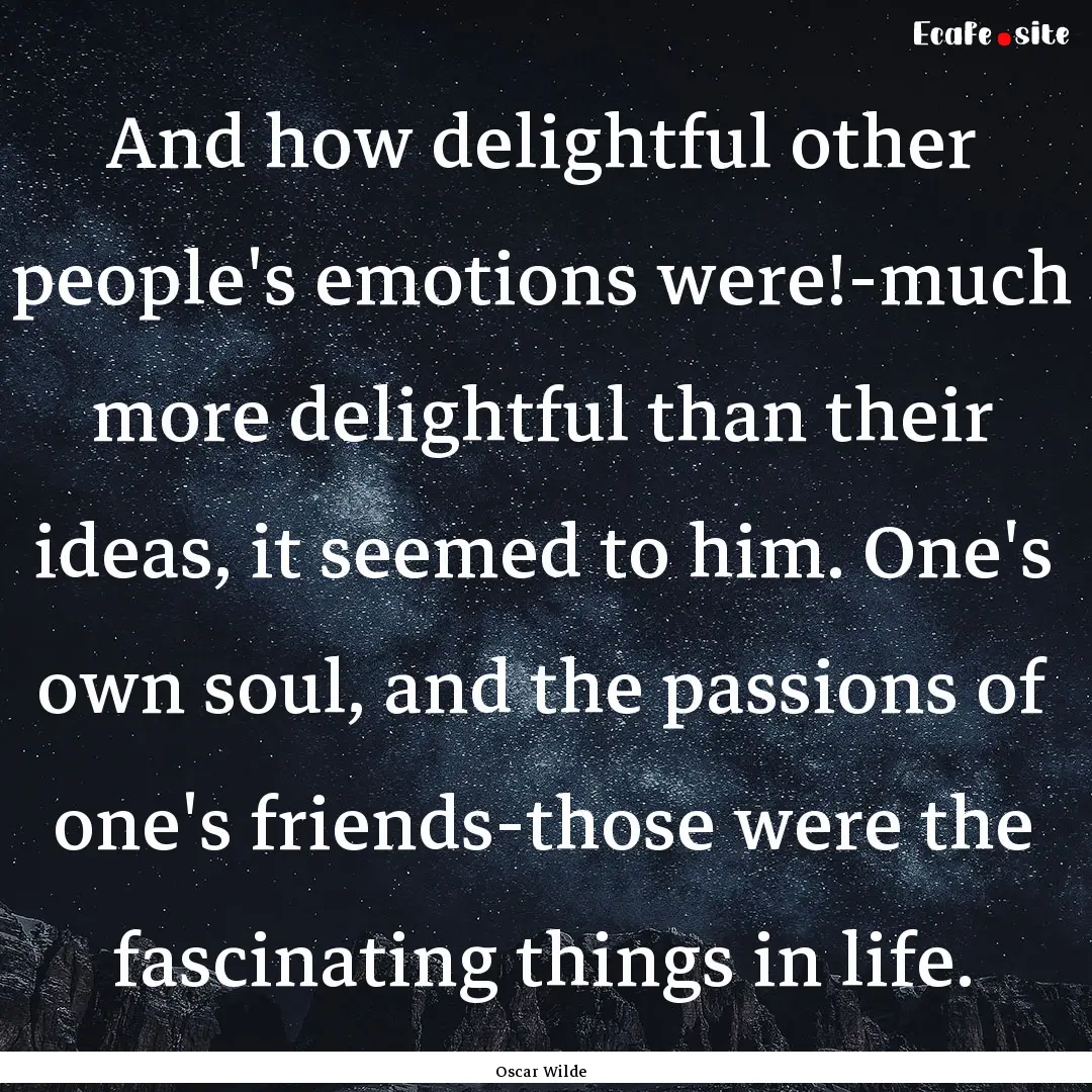 And how delightful other people's emotions.... : Quote by Oscar Wilde