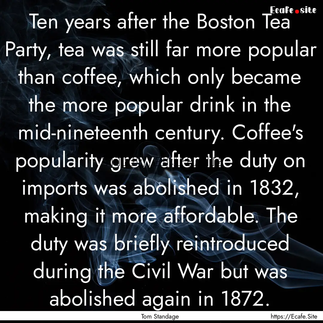 Ten years after the Boston Tea Party, tea.... : Quote by Tom Standage