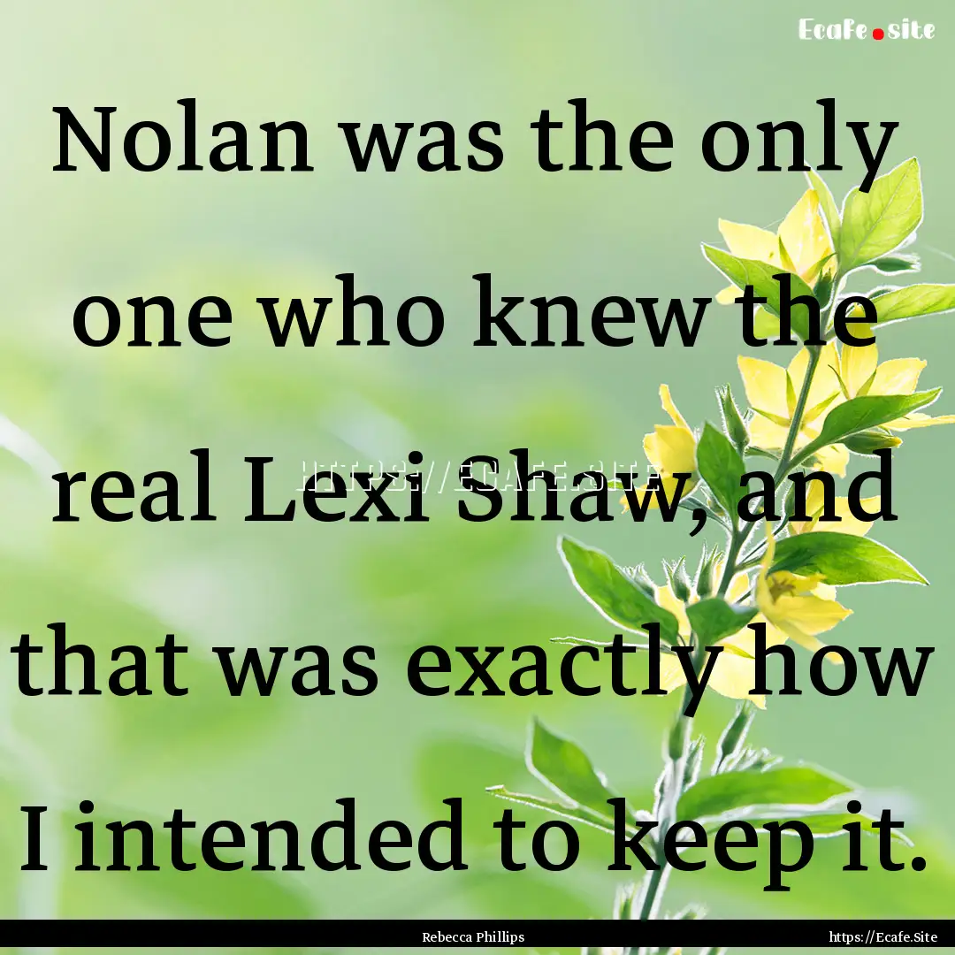 Nolan was the only one who knew the real.... : Quote by Rebecca Phillips