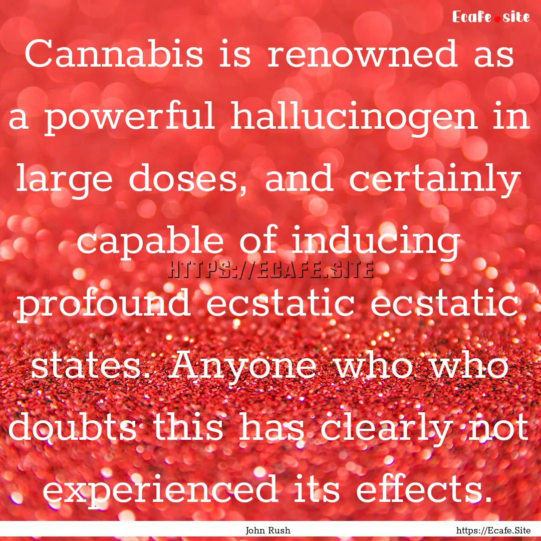 Cannabis is renowned as a powerful hallucinogen.... : Quote by John Rush