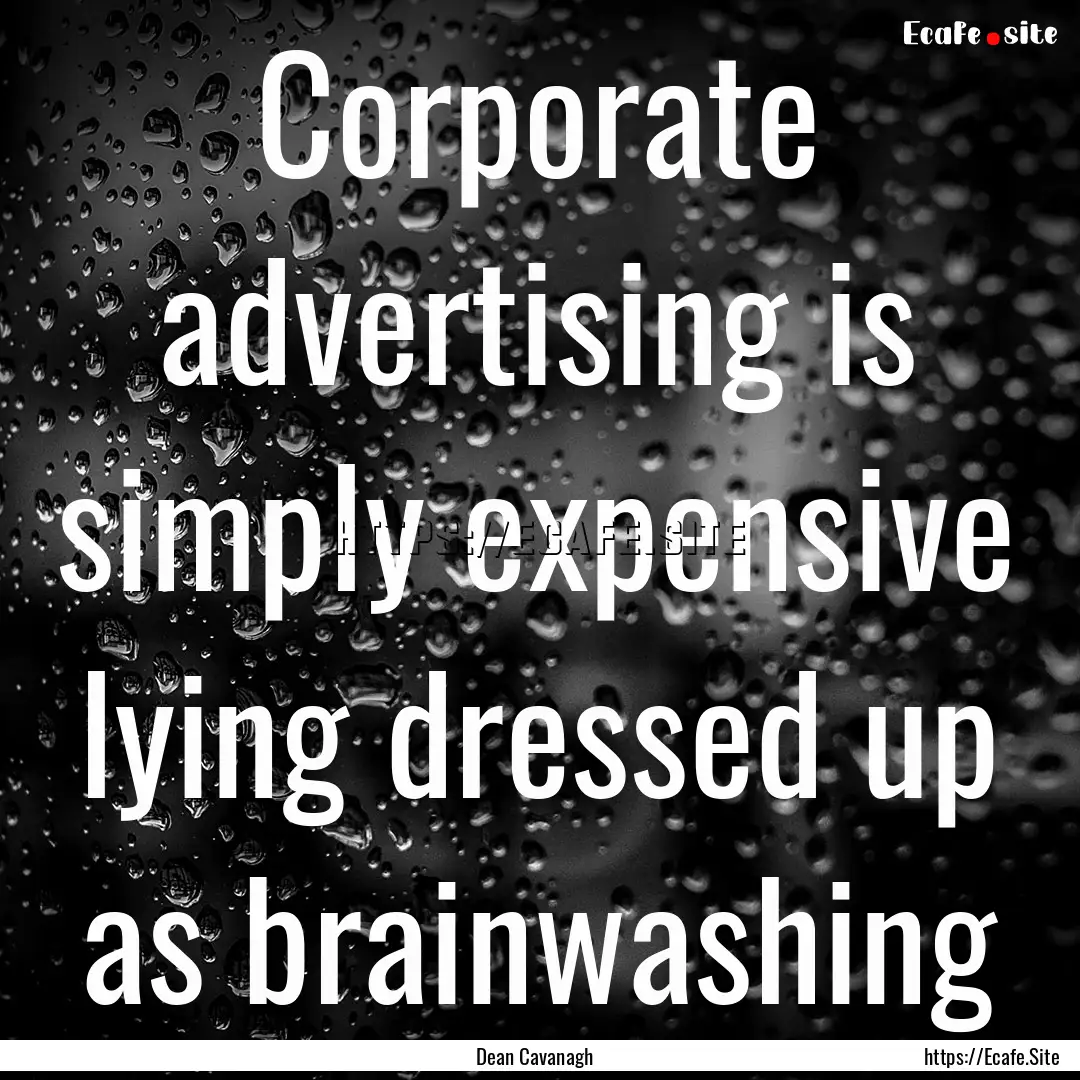 Corporate advertising is simply expensive.... : Quote by Dean Cavanagh