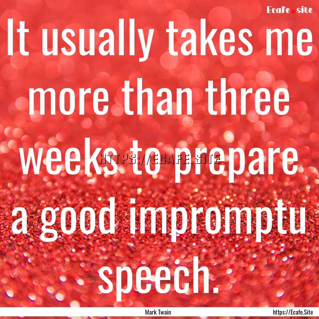 It usually takes me more than three weeks.... : Quote by Mark Twain