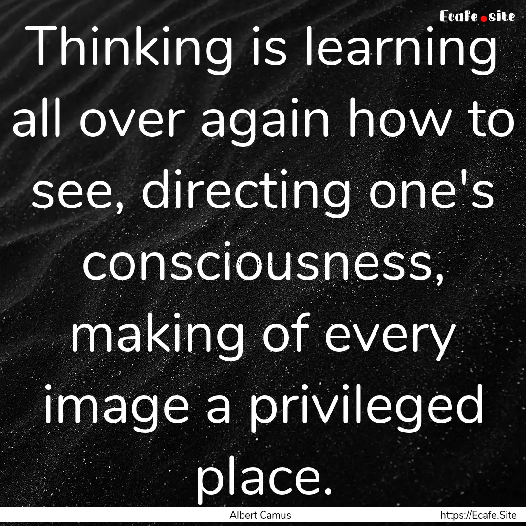 Thinking is learning all over again how to.... : Quote by Albert Camus