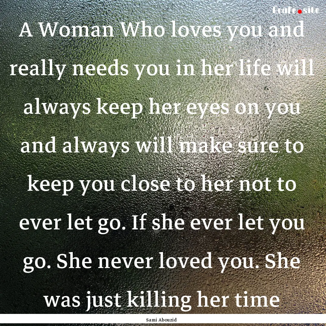 A Woman Who loves you and really needs you.... : Quote by Sami Abouzid