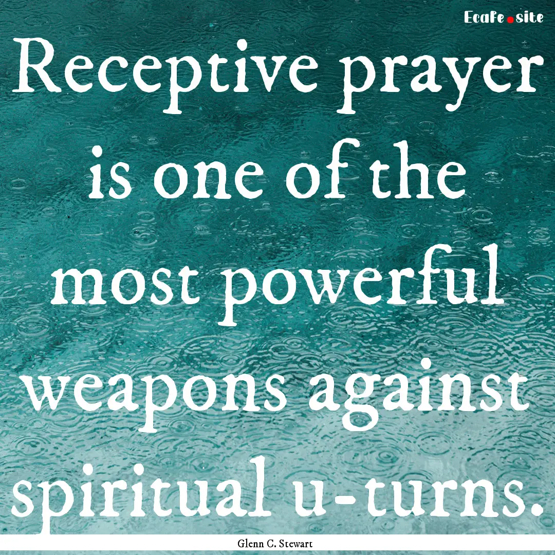 Receptive prayer is one of the most powerful.... : Quote by Glenn C. Stewart