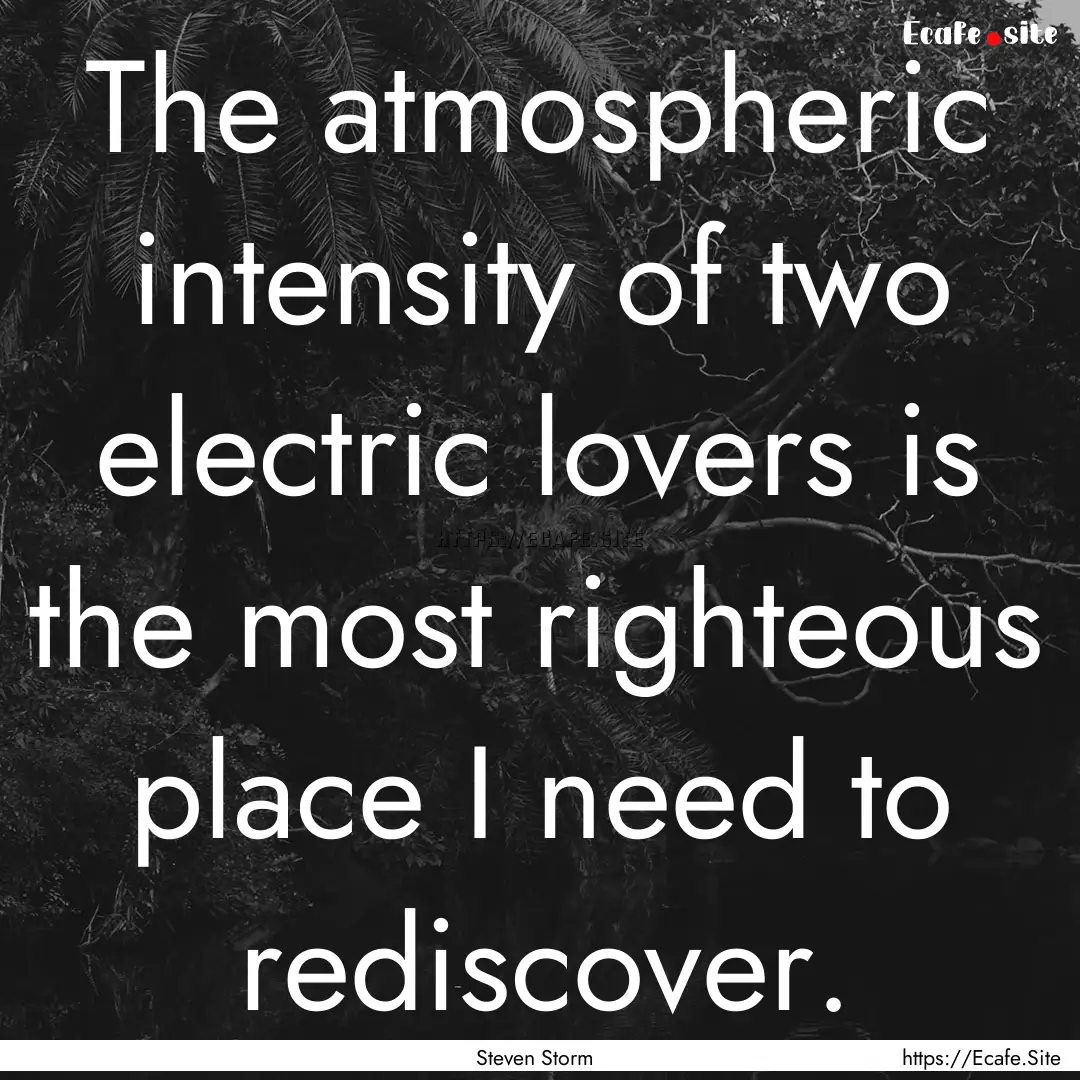 The atmospheric intensity of two electric.... : Quote by Steven Storm