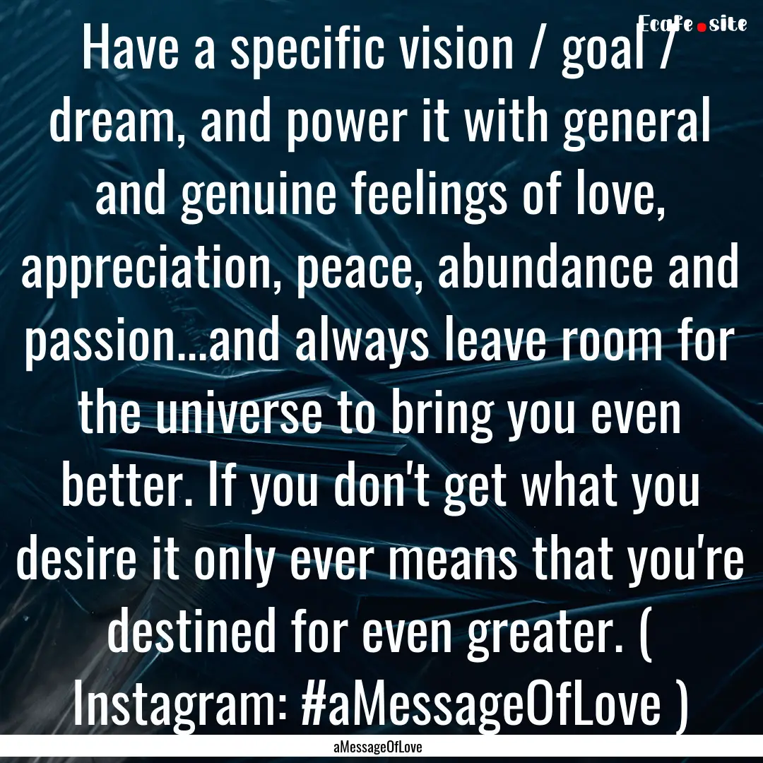 Have a specific vision / goal / dream, and.... : Quote by aMessageOfLove