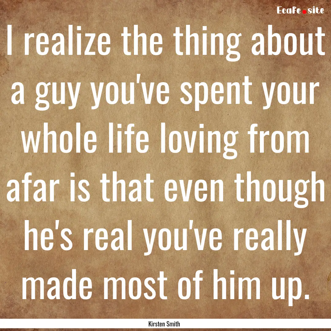 I realize the thing about a guy you've spent.... : Quote by Kirsten Smith