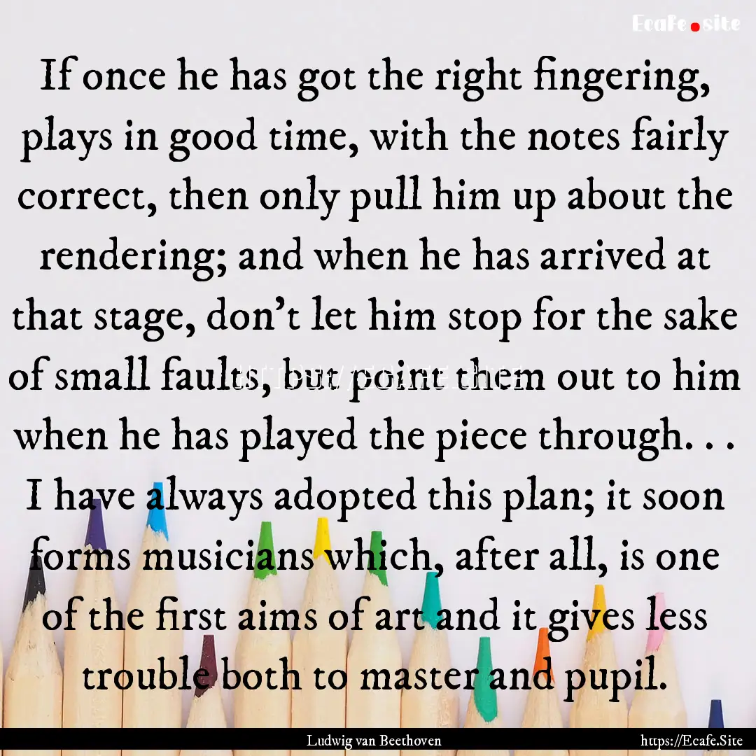 If once he has got the right fingering, plays.... : Quote by Ludwig van Beethoven