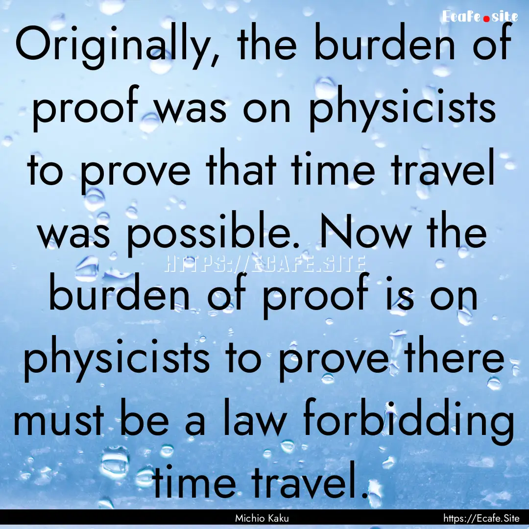 Originally, the burden of proof was on physicists.... : Quote by Michio Kaku