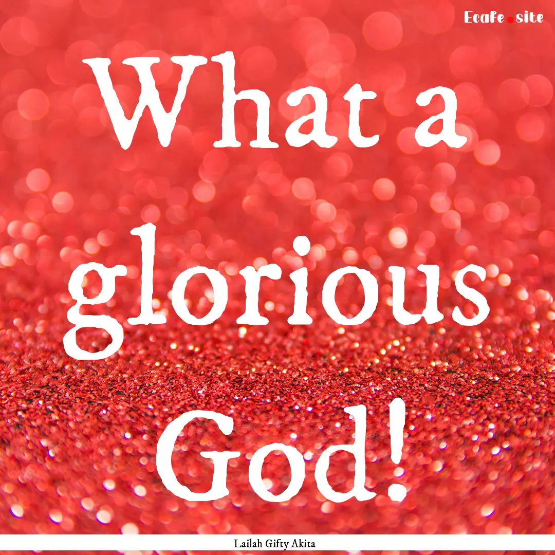 What a glorious God! : Quote by Lailah Gifty Akita