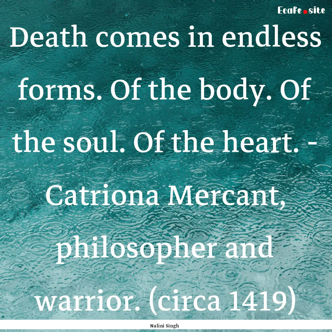 Death comes in endless forms. Of the body..... : Quote by Nalini Singh