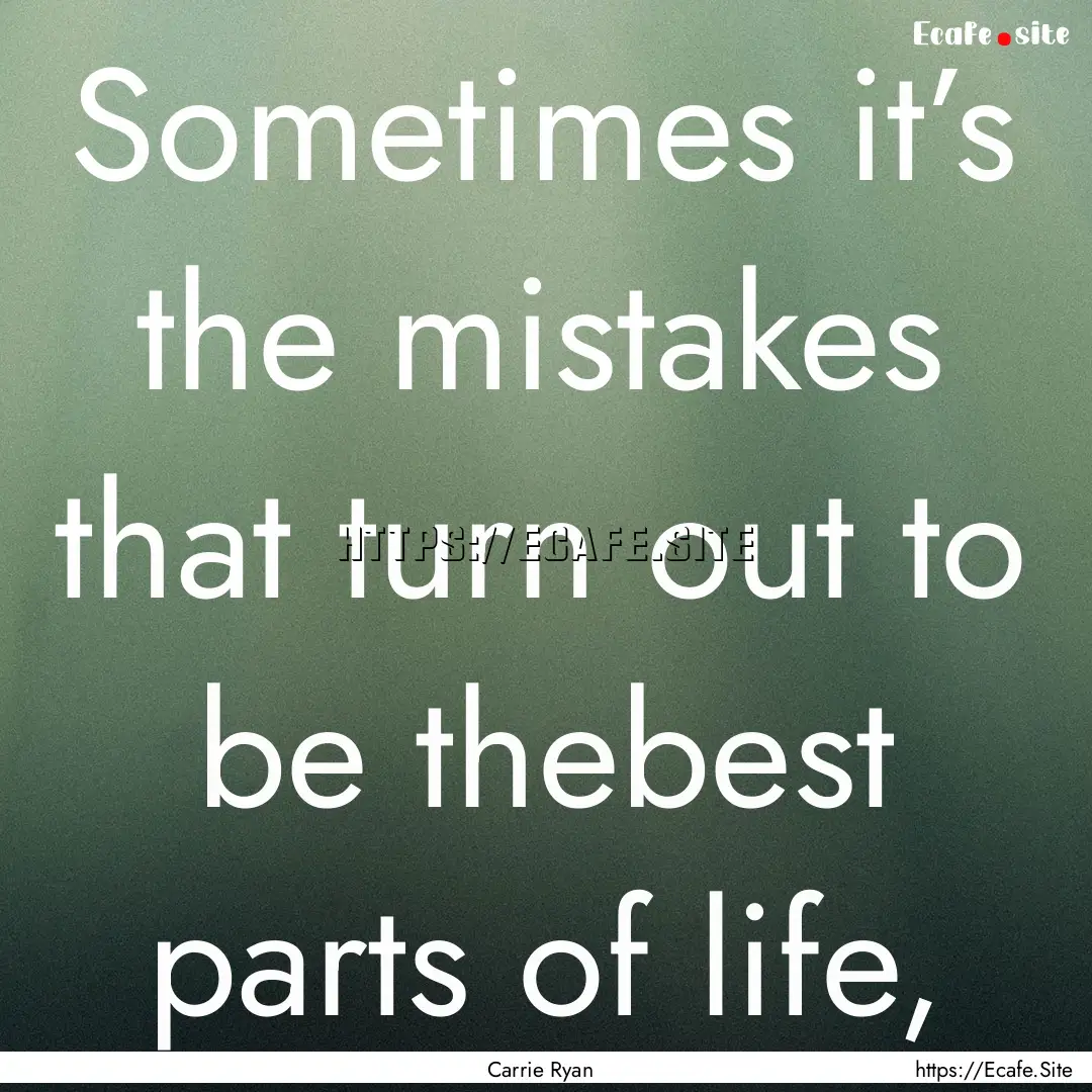 Sometimes it’s the mistakes that turn out.... : Quote by Carrie Ryan