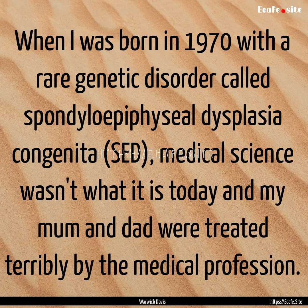 When I was born in 1970 with a rare genetic.... : Quote by Warwick Davis