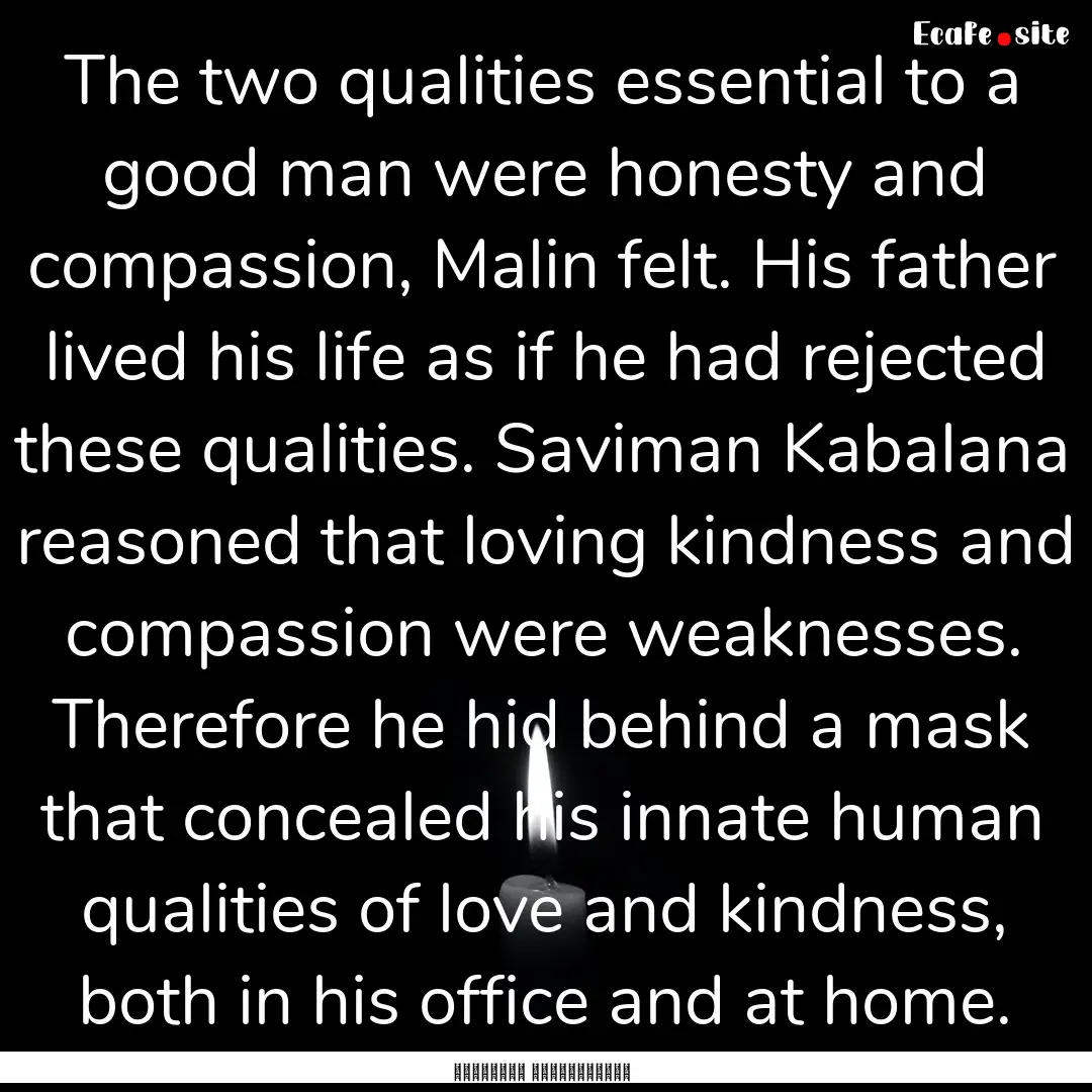 The two qualities essential to a good man.... : Quote by මාර්ටින් වික්‍රමසිංහ