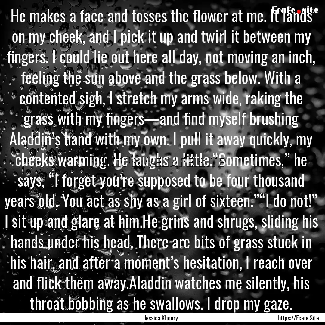 He makes a face and tosses the flower at.... : Quote by Jessica Khoury