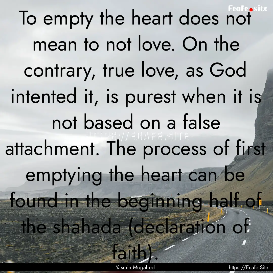 To empty the heart does not mean to not love..... : Quote by Yasmin Mogahed